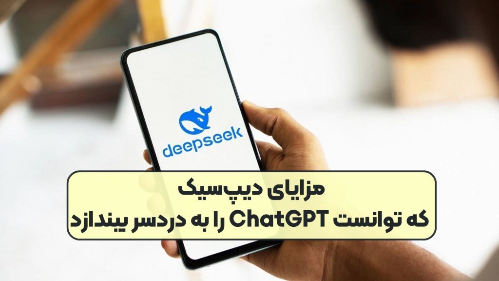 مزایای دیپ‌سیک که توانست ChatGPT را به دردسر بیندازد