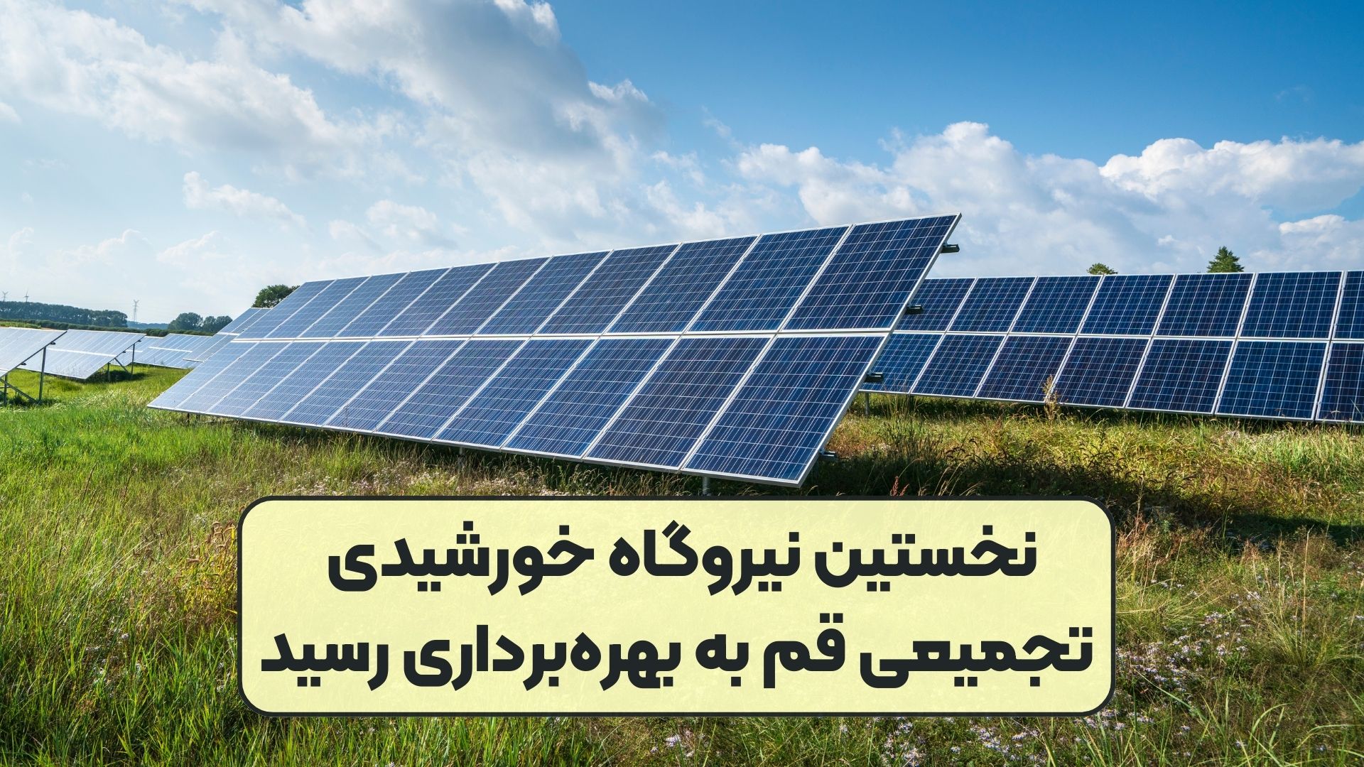 نخستین نیروگاه خورشیدی تجمیعی قم به بهره‌برداری رسید