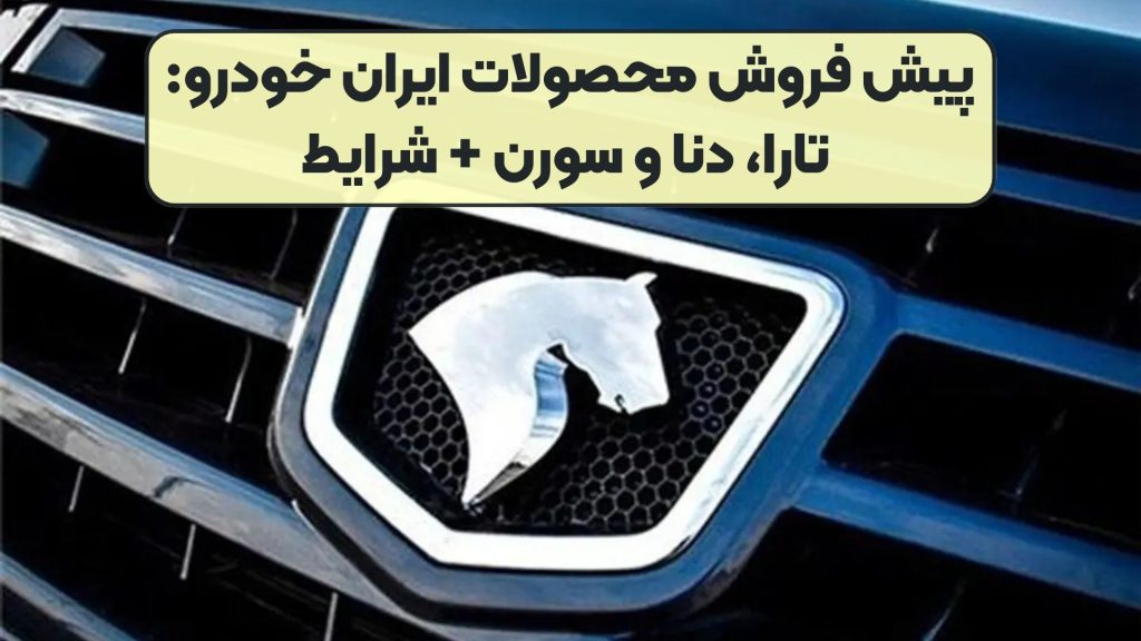 پیش فروش محصولات ایران خودرو: تارا، دنا و سورن + شرایط