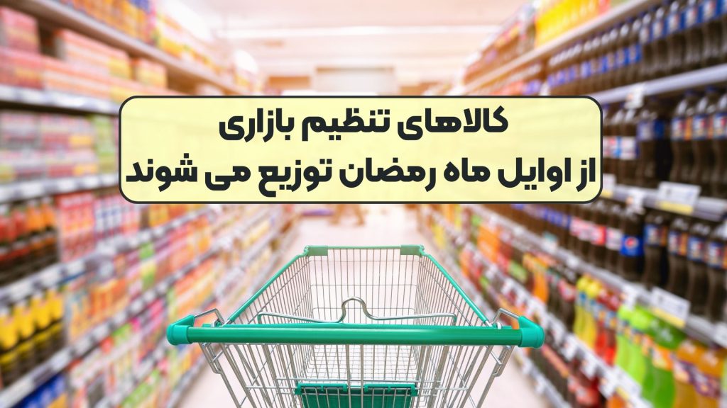 کالاهای تنظیم بازاری از اوایل ماه رمضان توزیع می شوند