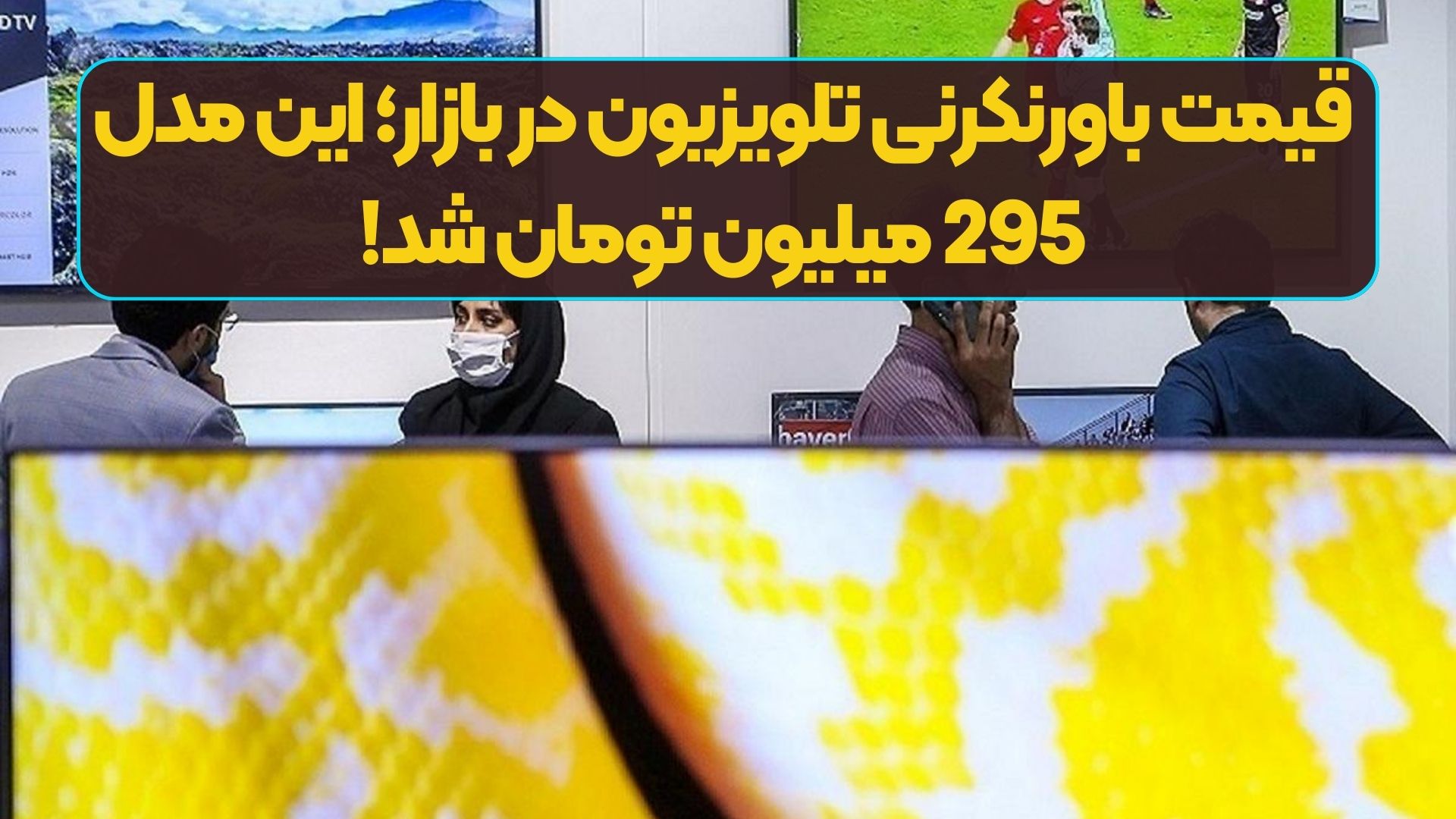 قیمت باورنکرنی تلویزیون در بازار؛ این مدل 295 میلیون تومان شد!