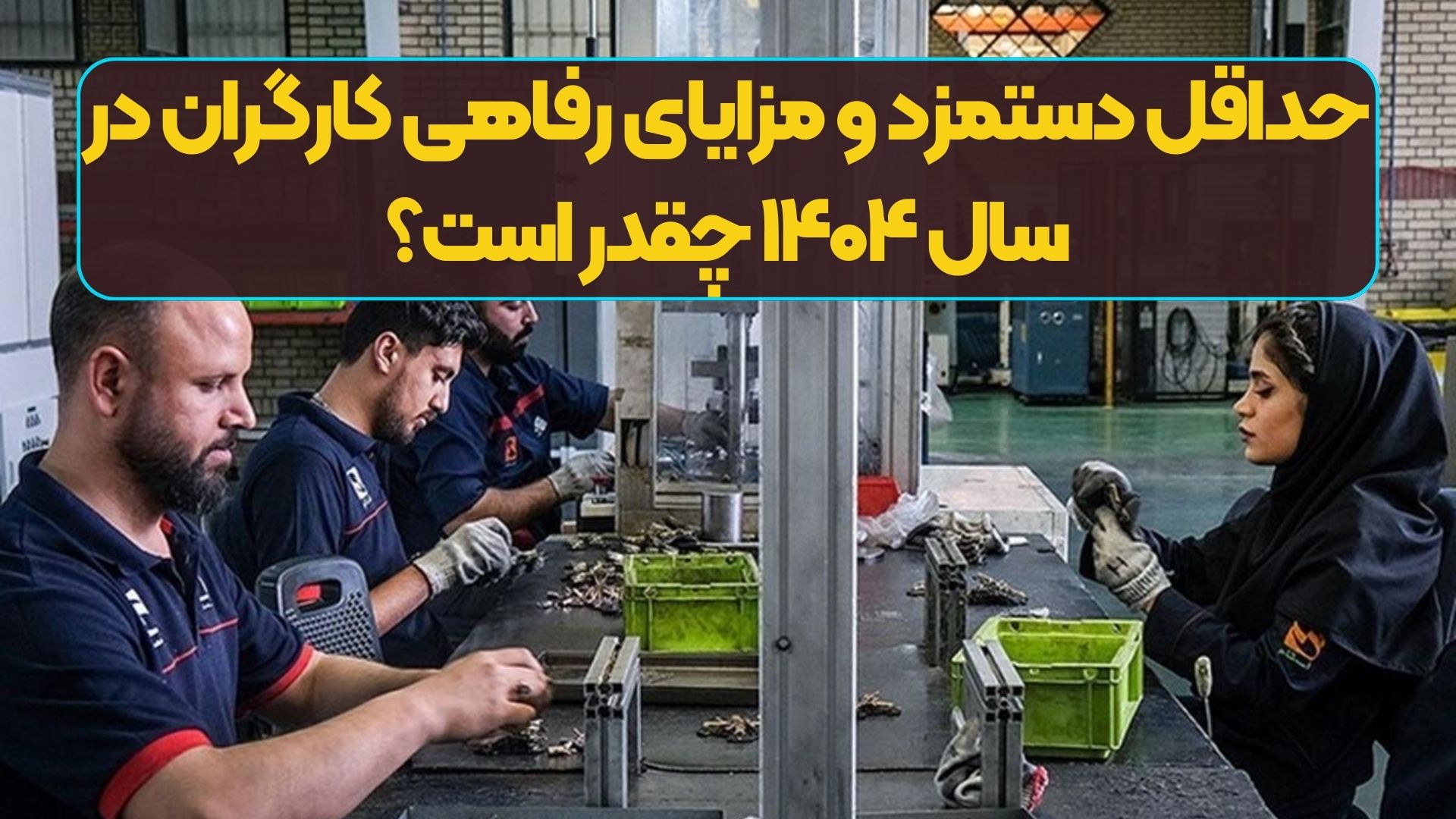 حداقل دستمزد و مزایای رفاهی کارگران در سال ۱۴۰۴ چقدر است؟