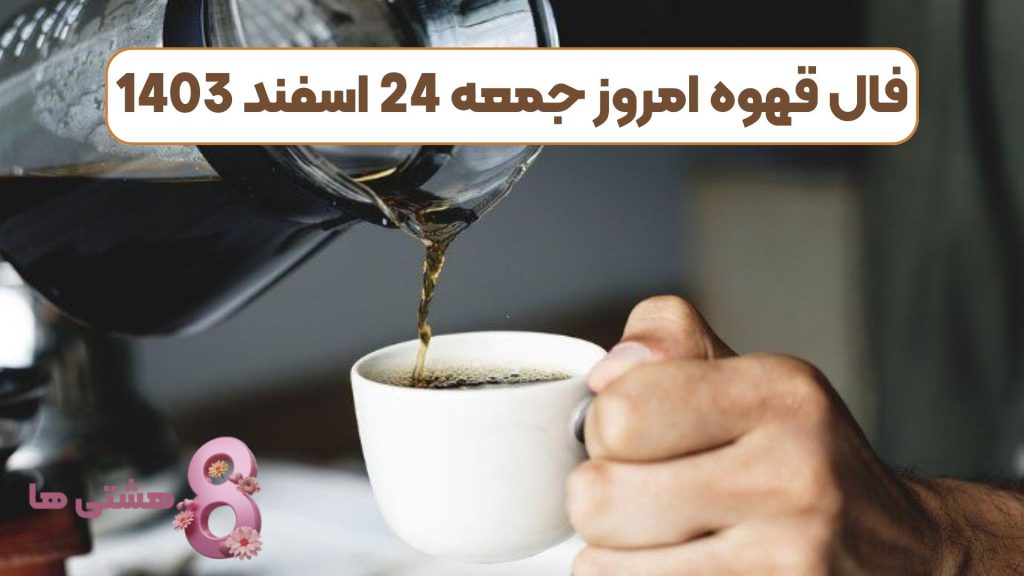 فال قهوه امروز جمعه 24 اسفند 1403