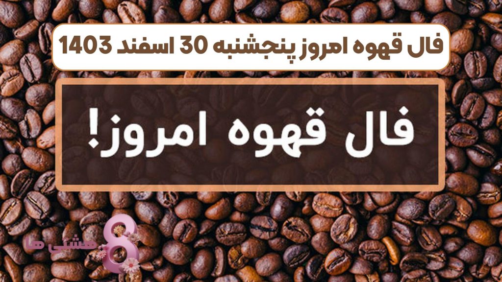 فال قهوه امروز پنجشنبه 30 اسفند 1403