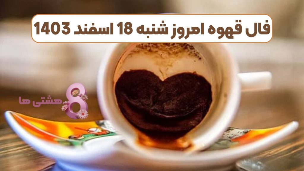 فال قهوه امروز شنبه 18 اسفند 1403