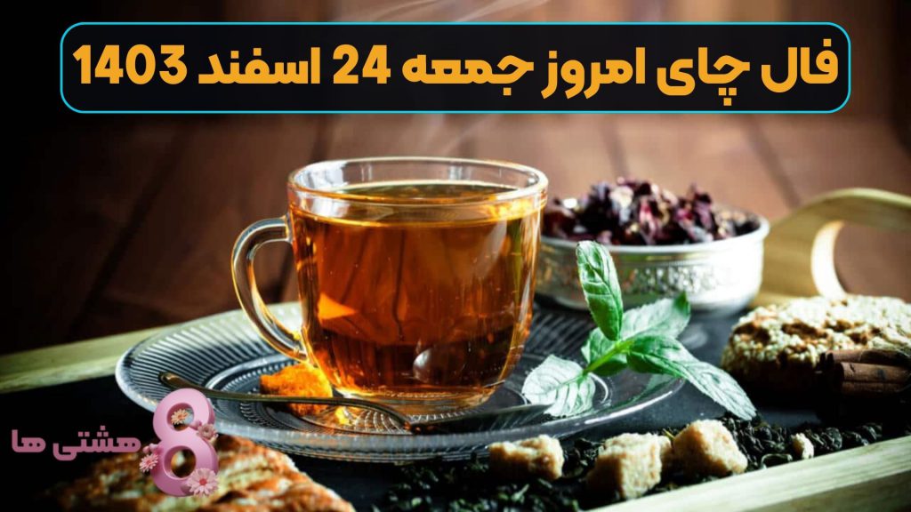 فال چای امروز جمعه 24 اسفند 1403