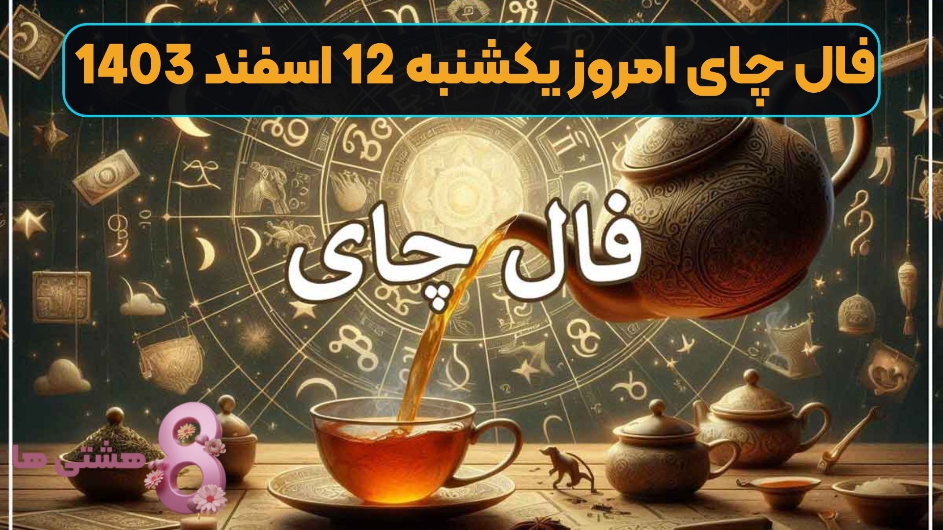فال چای امروز یکشنبه 12 اسفند 1403