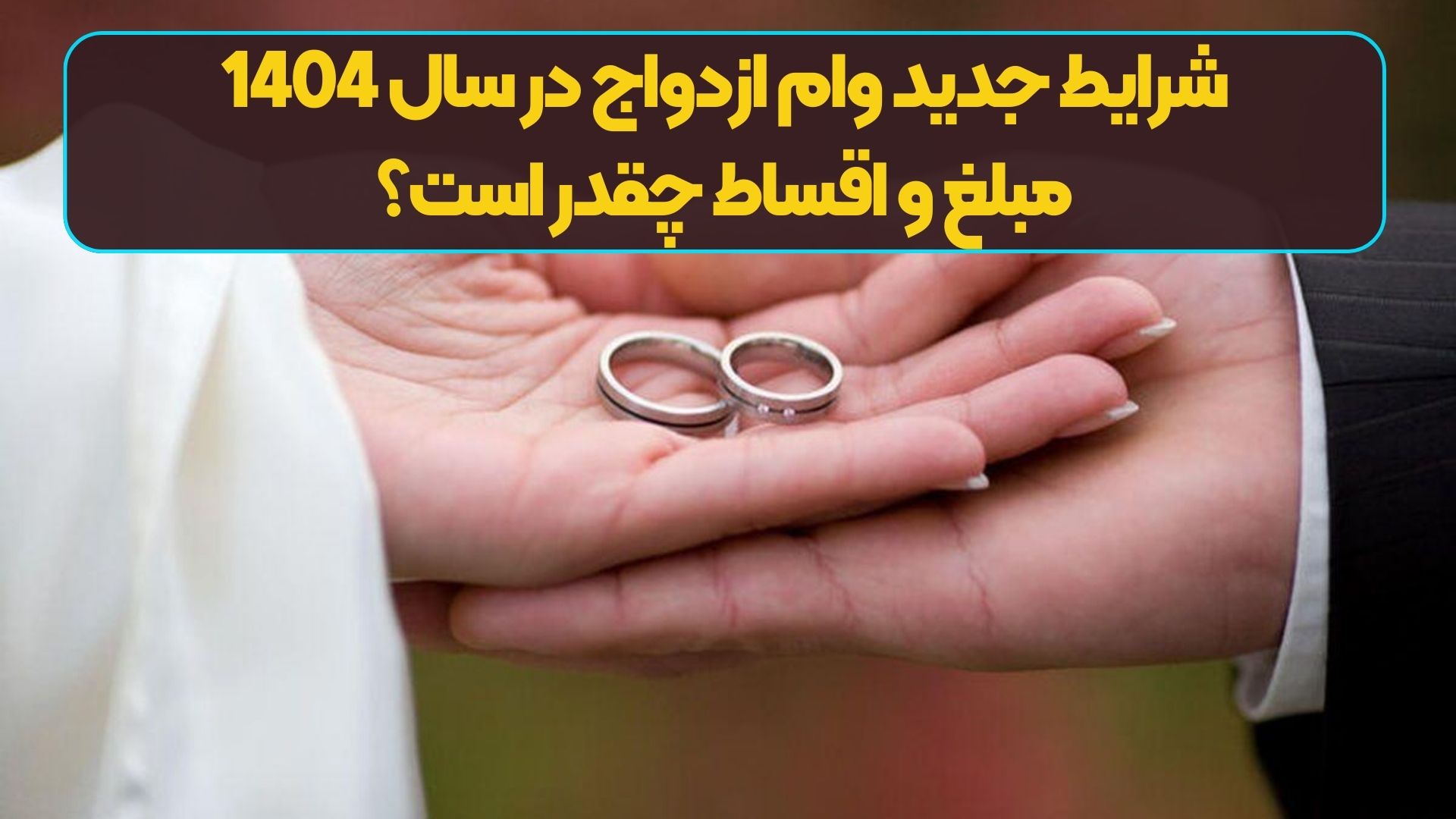 شرایط جدید وام ازدواج در سال 1404؛ مبلغ و اقساط چقدر است؟