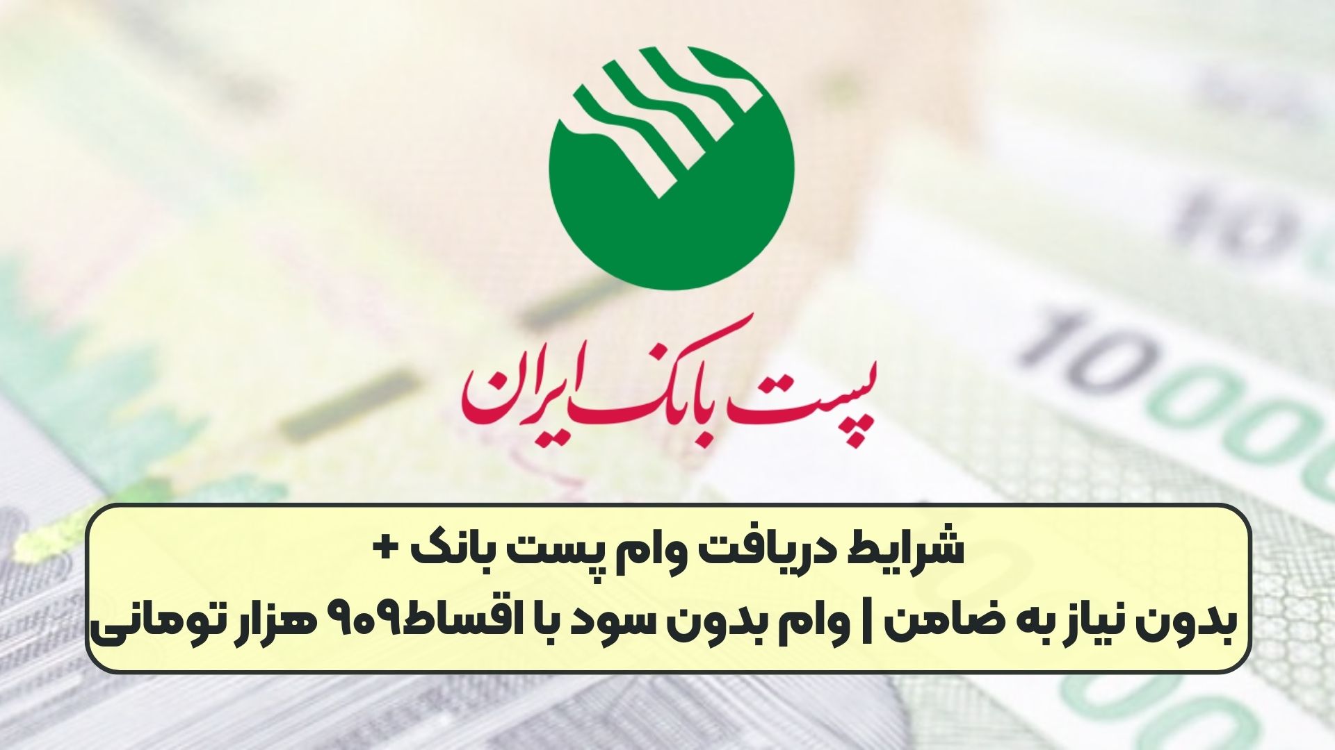شرایط دریافت وام پست بانک + بدون نیاز به ضامن | وام بدون سود با اقساط۹۰۹ هزار تومانی