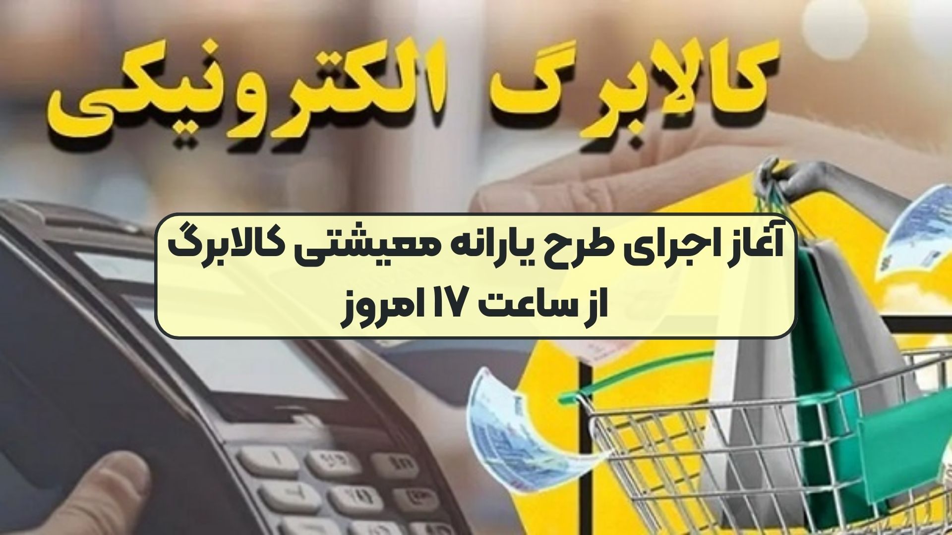 آغاز اجرای طرح یارانه معیشتی کالابرگ از ساعت ۱۷ امروز