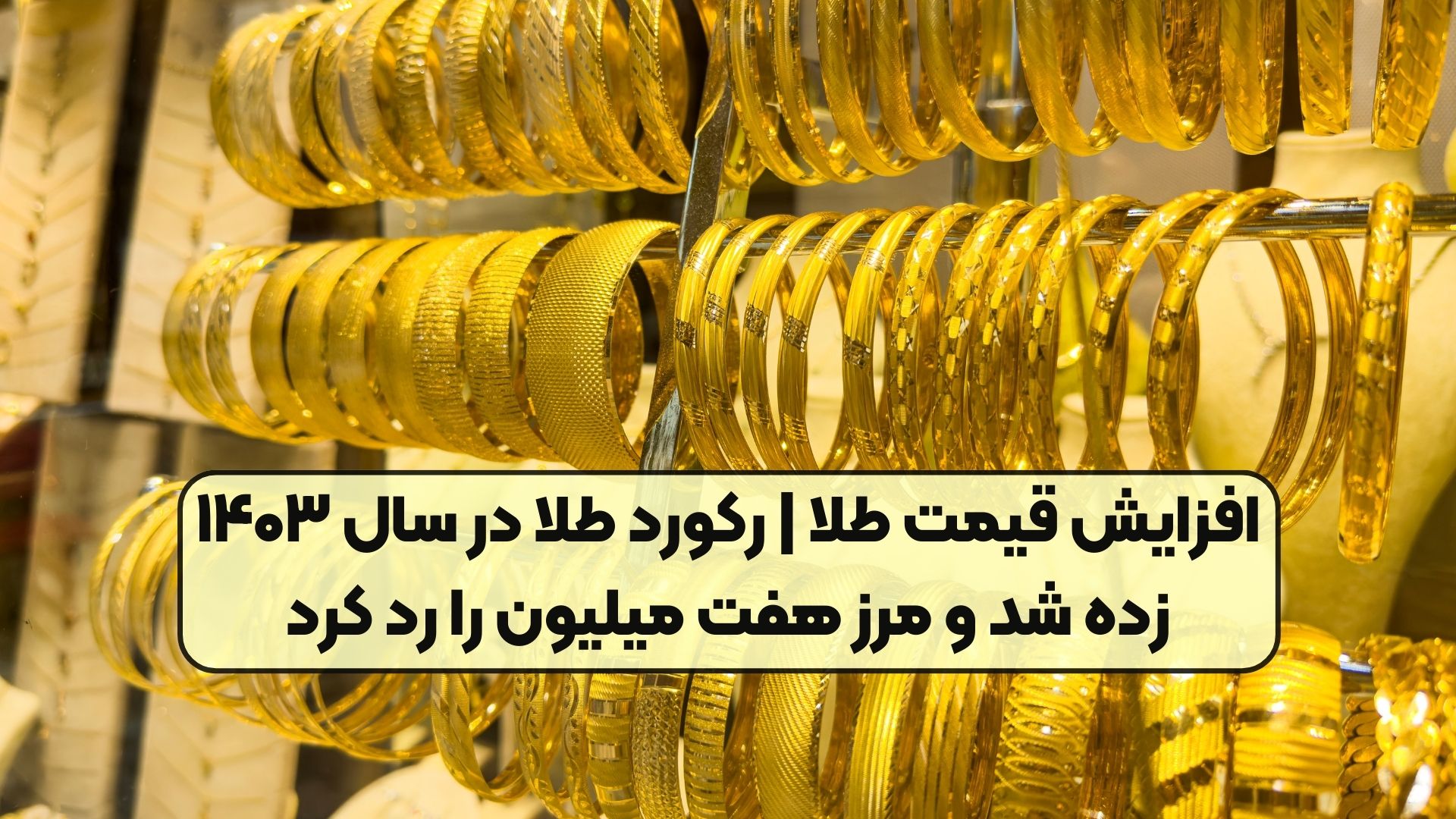 افزایش قیمت طلا | رکورد طلا در سال ۱۴۰۳ زده شد و مرز هفت میلیون را رد کرد