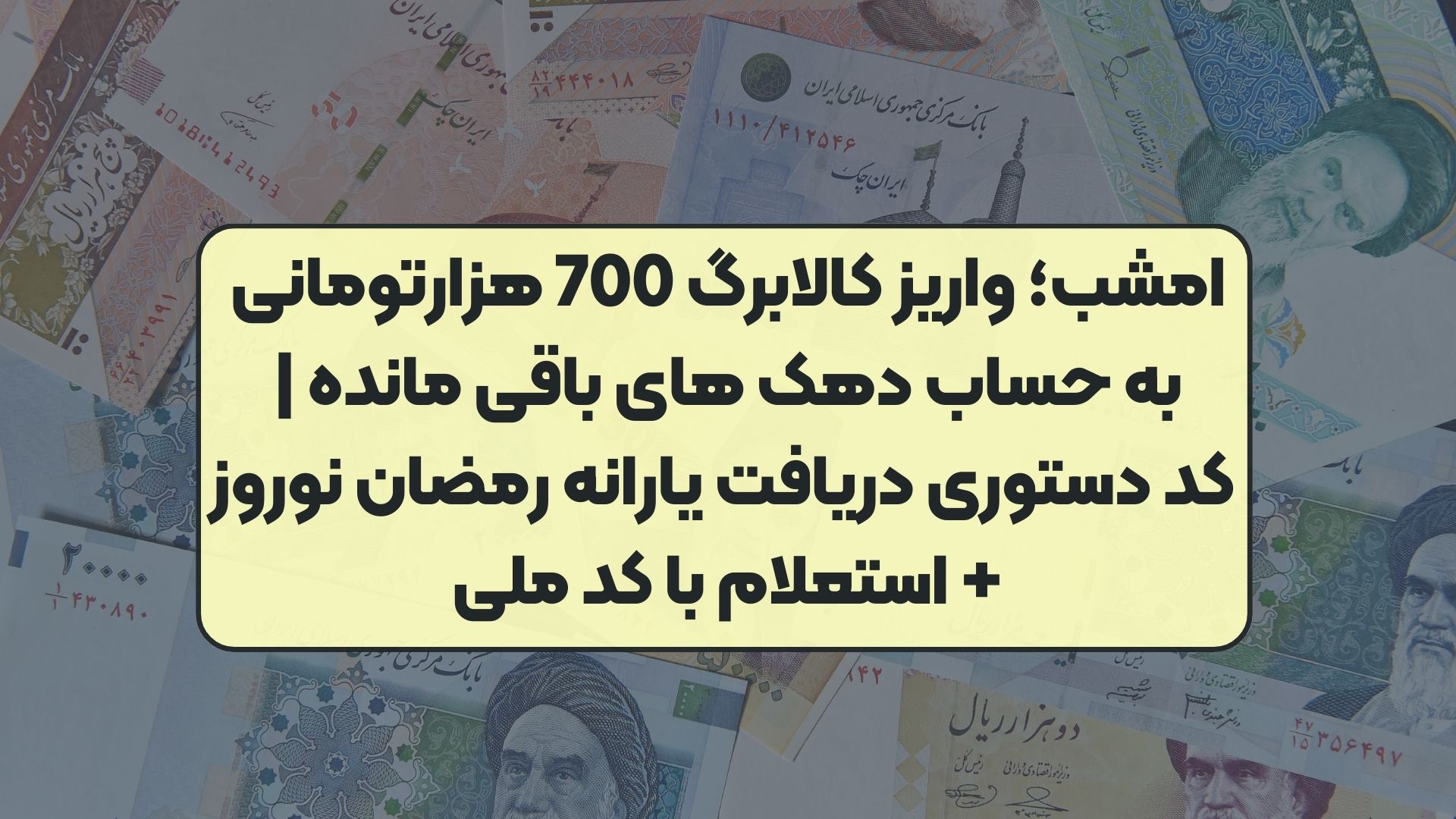 امشب؛ واریز کالابرگ 700 هزارتومانی به حساب دهک های باقی مانده | کد دستوری دریافت یارانه رمضان نوروز + استعلام با کد ملی