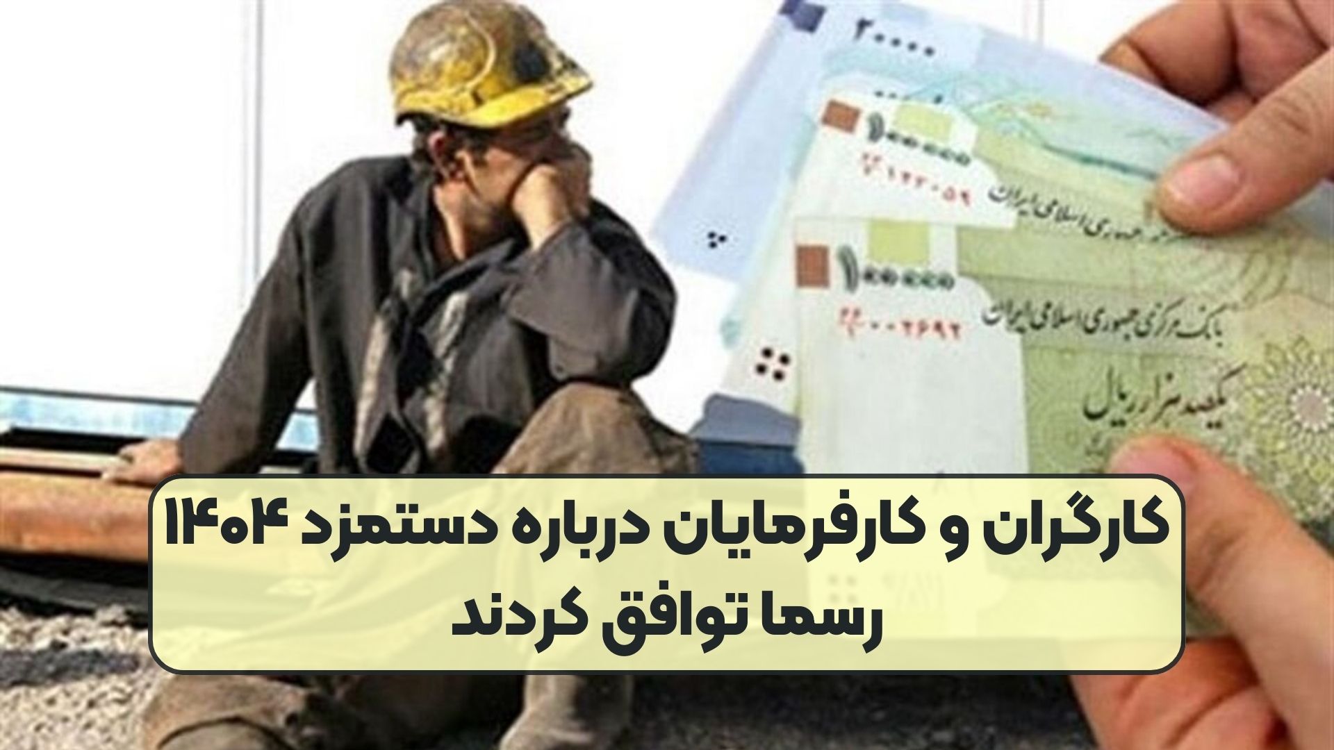 کارگران و کارفرمایان درباره دستمزد ۱۴۰۴ رسما توافق کردند
