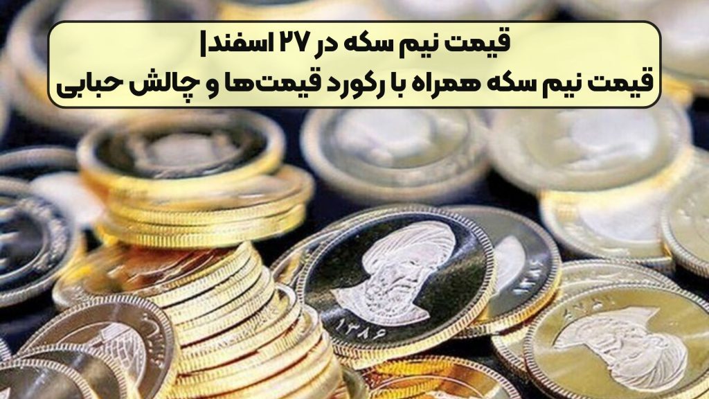 قیمت نیم سکه در ۲۷ اسفند|قیمت نیم سکه همراه با رکورد قیمت‌ها و چالش حبابی