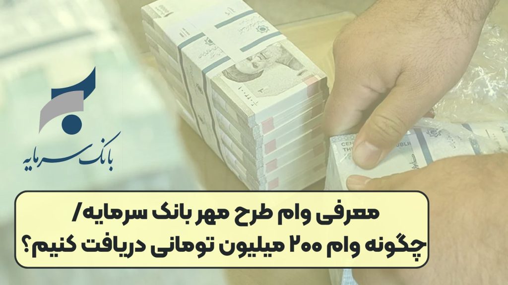 معرفی وام طرح مهر بانک سرمایه/ چگونه وام ۲۰۰ میلیون تومانی دریافت کنیم؟