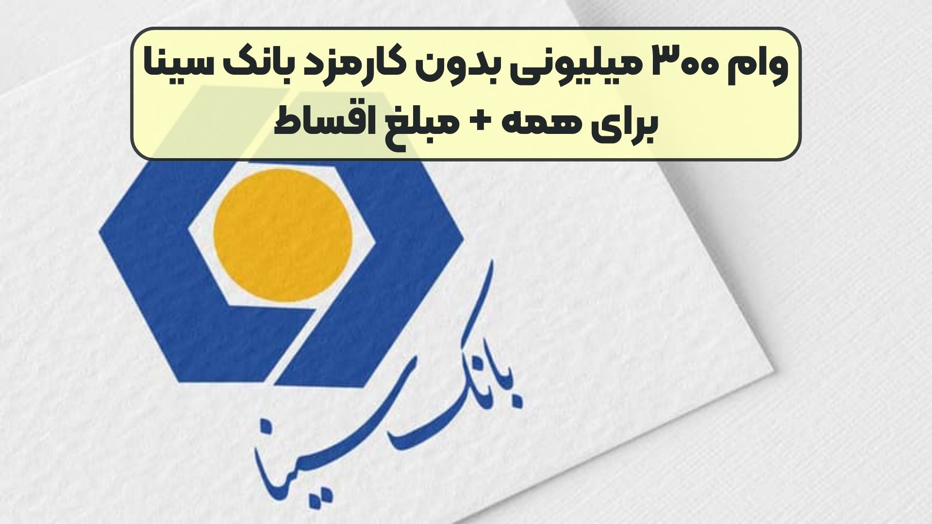 وام ۳۰۰ میلیونی بدون کارمزد بانک سینا برای همه + مبلغ اقساط