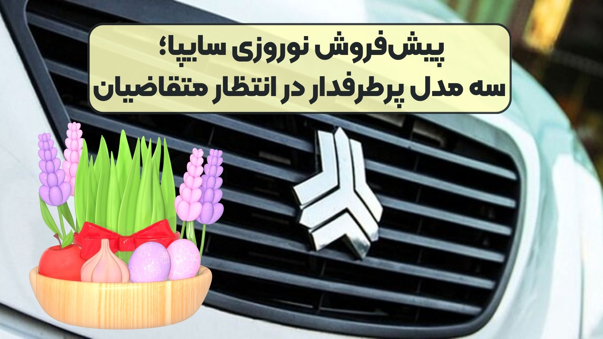 پیش‌فروش نوروزی سایپا؛ سه مدل پرطرفدار در انتظار متقاضیان