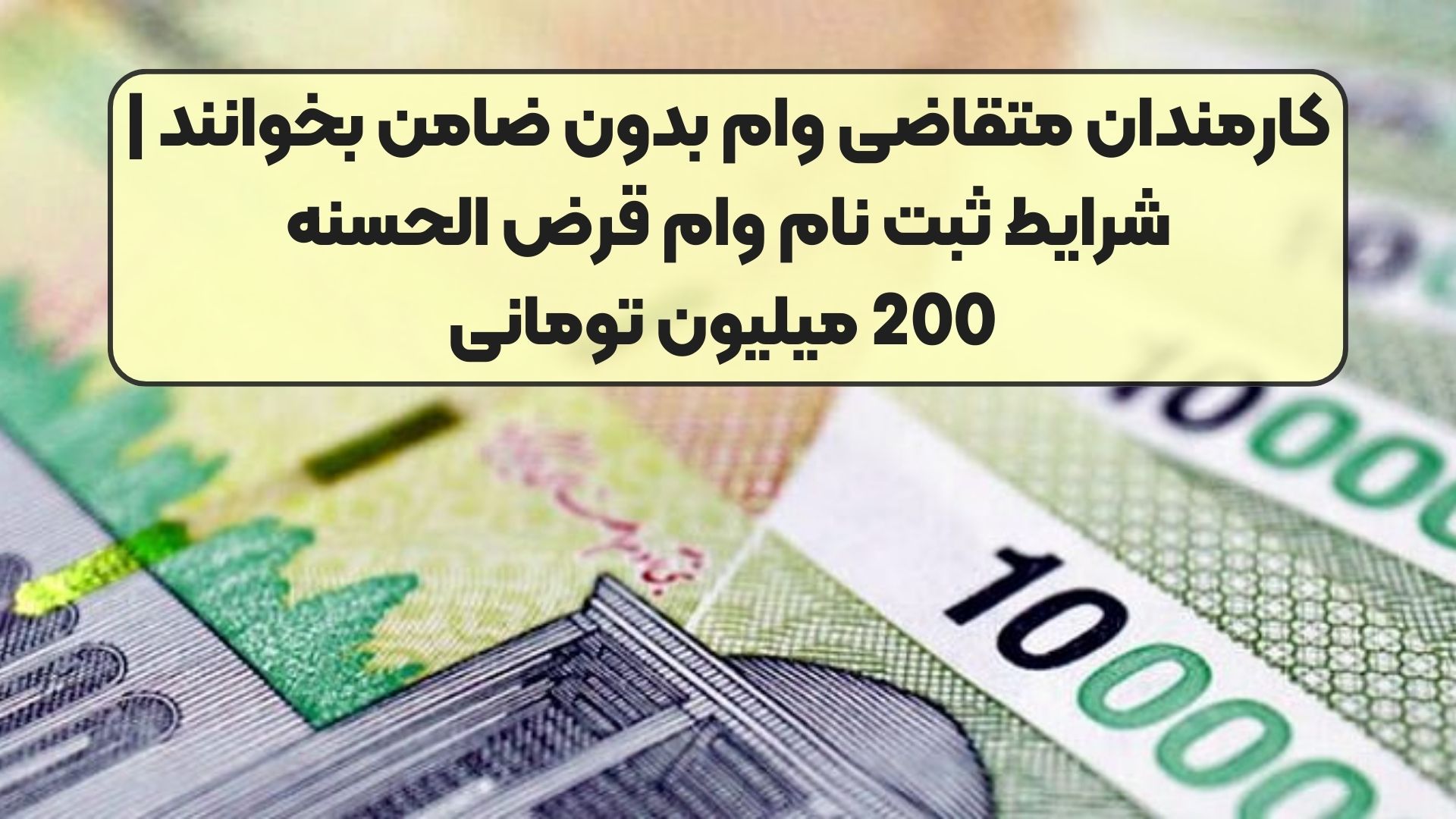کارمندان متقاضی وام بدون ضامن بخوانند | شرایط ثبت نام وام قرض الحسنه 200 میلیون تومانی